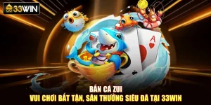 Bắn Cá Zui - Vui Chơi Bất Tận, Săn Thưởng Siêu Đã Tại 33Win
