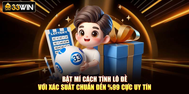 Bật Mí Cách Tính Lô Đề Với Xác Suất Chuẩn Đến 99% Cực Uy Tín