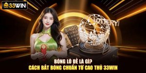 Bóng Lô Đề Là Gì? Cách Bắt Bóng Chuẩn Từ Cao Thủ 33Win