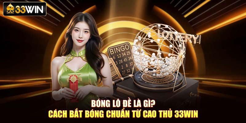 Bóng Lô Đề Là Gì? Cách Bắt Bóng Chuẩn Từ Cao Thủ 33Win