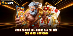 Cách Chơi Nổ Hũ – Hướng Dẫn Chi Tiết Cho Người Mới 33Win
