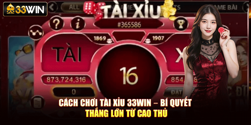 Cách Chơi Tài Xỉu 33Win – Bí Quyết Thắng Lớn Từ Cao Thủ