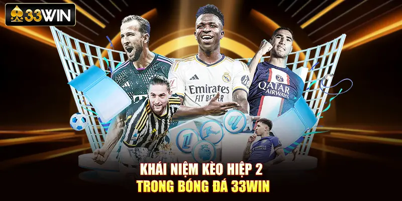 Khái niệm kèo hiệp 2 trong bóng đá 33Win