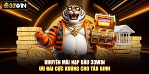 Khuyến Mãi Nạp Đầu 33Win – Ưu Đãi Cực Khủng Cho Tân Binh