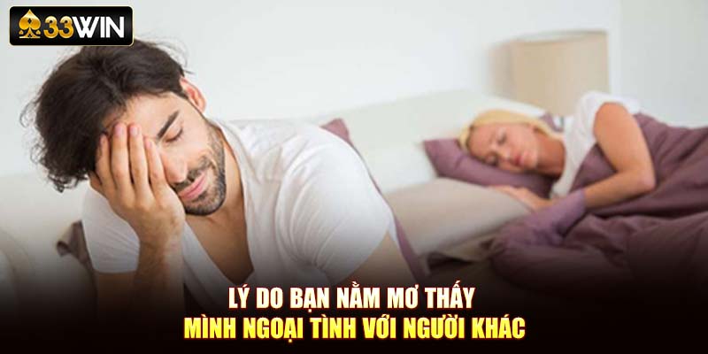 Lý do bạn nằm mơ thấy mình ngoại tình với người khác