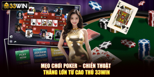 Mẹo Chơi Poker – Chiến Thuật Thắng Lớn Từ Cao Thủ 33Win