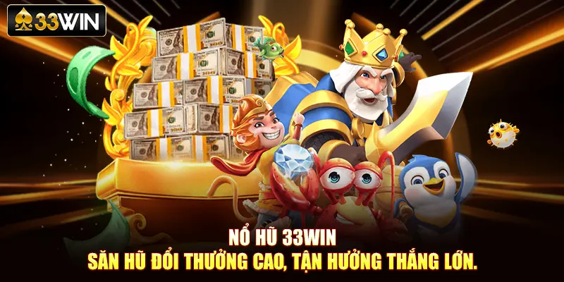 Nổ Hũ 33Win – Săn Hũ Đổi Thưởng Cao, Tận Hưởng Thắng Lớn.