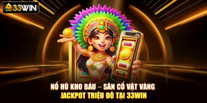 Nổ Hũ Kho Báu – Săn Cổ Vật Vàng Jackpot Triệu Đô Tại 33Win