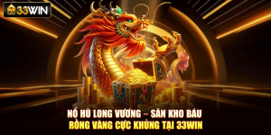 Nổ Hũ Long Vương – Săn Kho Báu Rồng Vàng Cực Khủng Tại 33Win