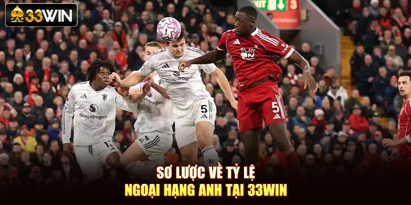 Sơ lược về tỷ lệ ngoại hạng Anh tại 33Win