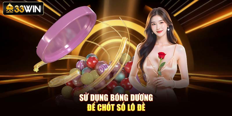 Sử dụng bóng dương để chốt số lô đề