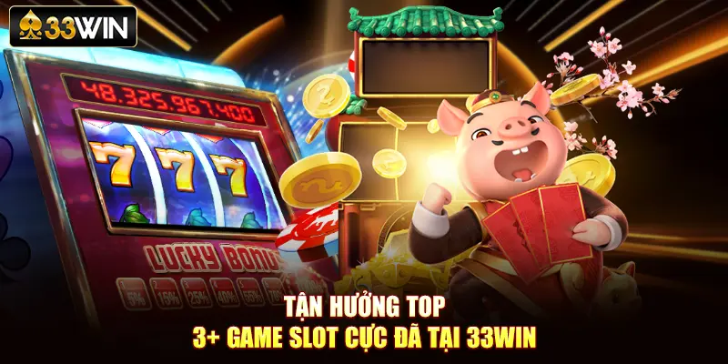 Tận hưởng top 3+ game slot cực đã tại 33Win