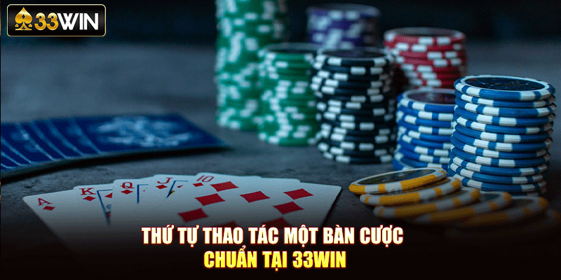 Thứ tự thao tác một bàn cược chuẩn tại 33Win