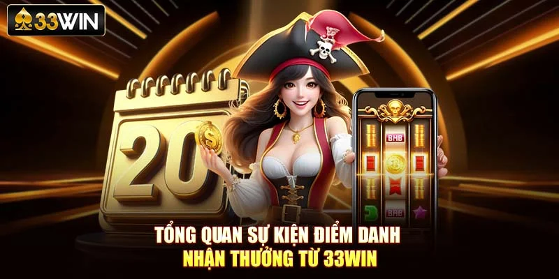 Tổng quan sự kiện điểm danh nhận thưởng từ 33Win