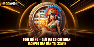 Tool Nổ Hũ – Giải Mã Cơ Chế Nhận Jackpot Hấp Dẫn Tại 33Win