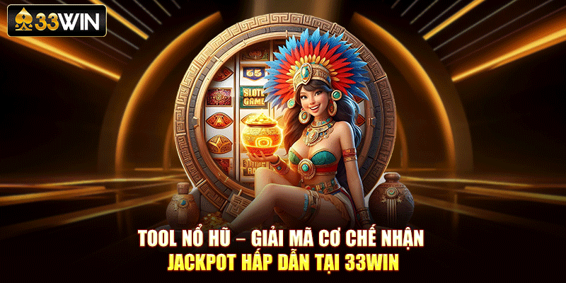 Tool Nổ Hũ – Giải Mã Cơ Chế Nhận Jackpot Hấp Dẫn Tại 33Win