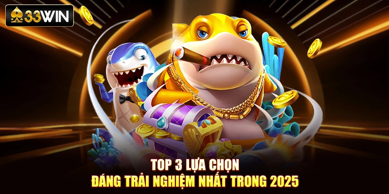 Top 3 lựa chọn đáng trải nghiệm nhất trong 2025