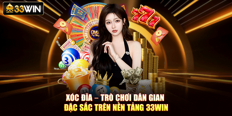 Xóc Đĩa – Trò Chơi Dân Gian Đặc Sắc Trên Nền Tảng 33Win