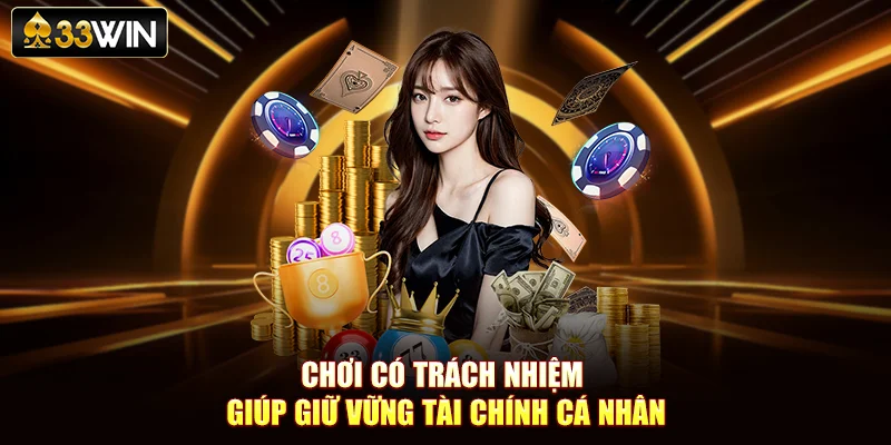 Chơi Có Trách Nhiệm Cùng 33WIN Giữ Vững Tài Chính Cá Nhân
